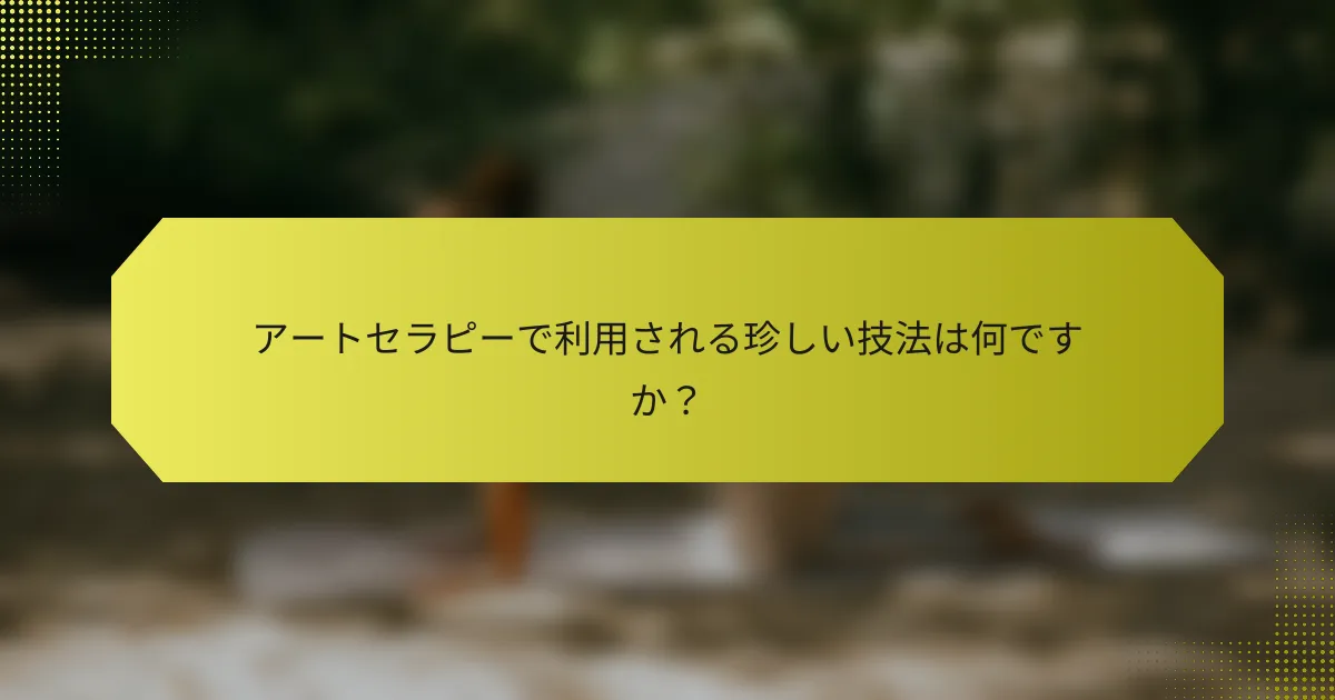 アートセラピーで利用される珍しい技法は何ですか？