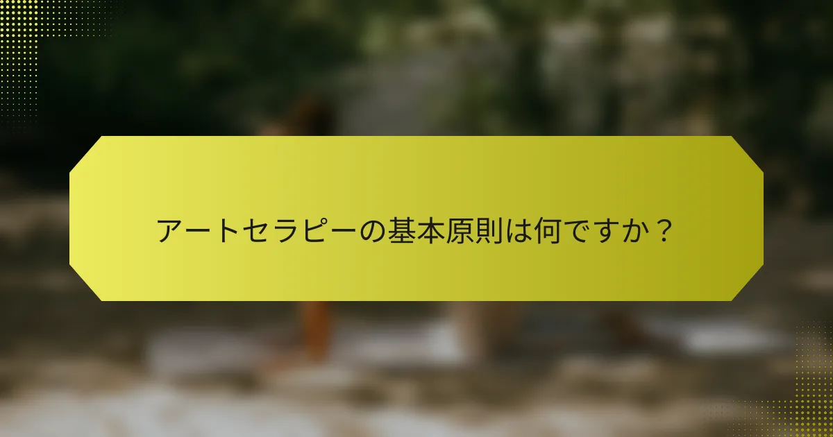 アートセラピーの基本原則は何ですか？