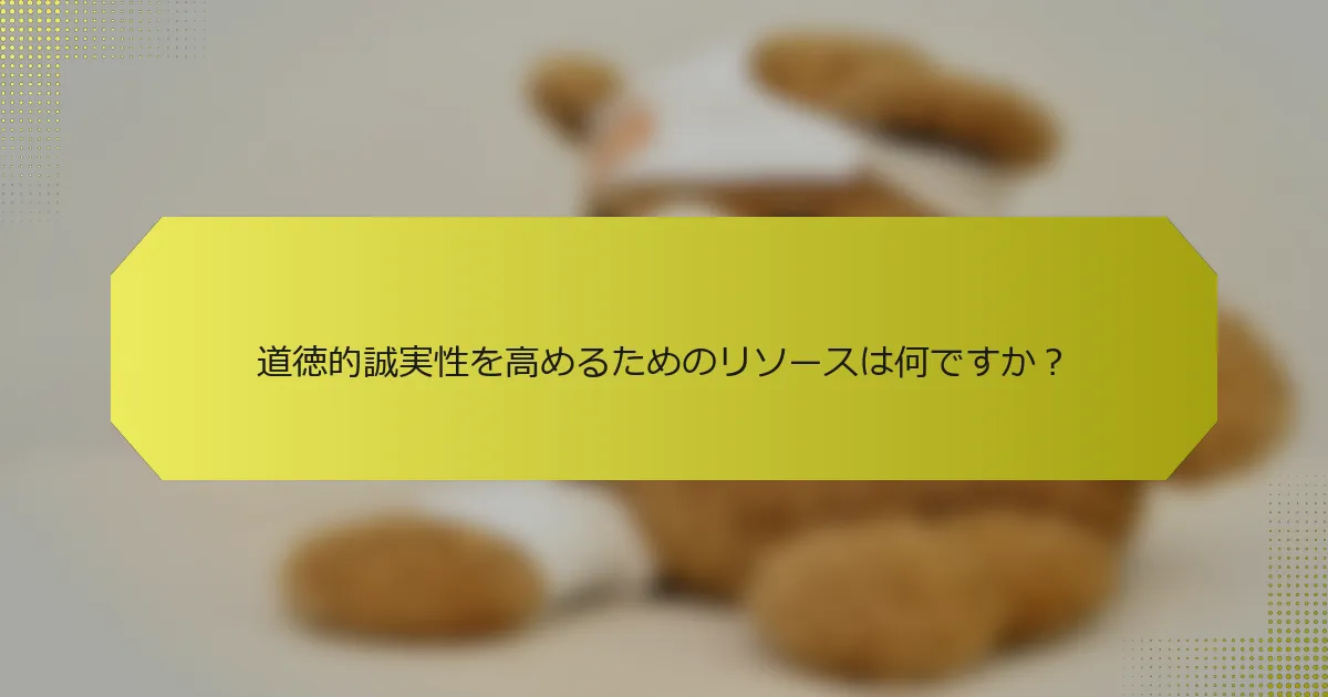 道徳的誠実性を高めるためのリソースは何ですか？