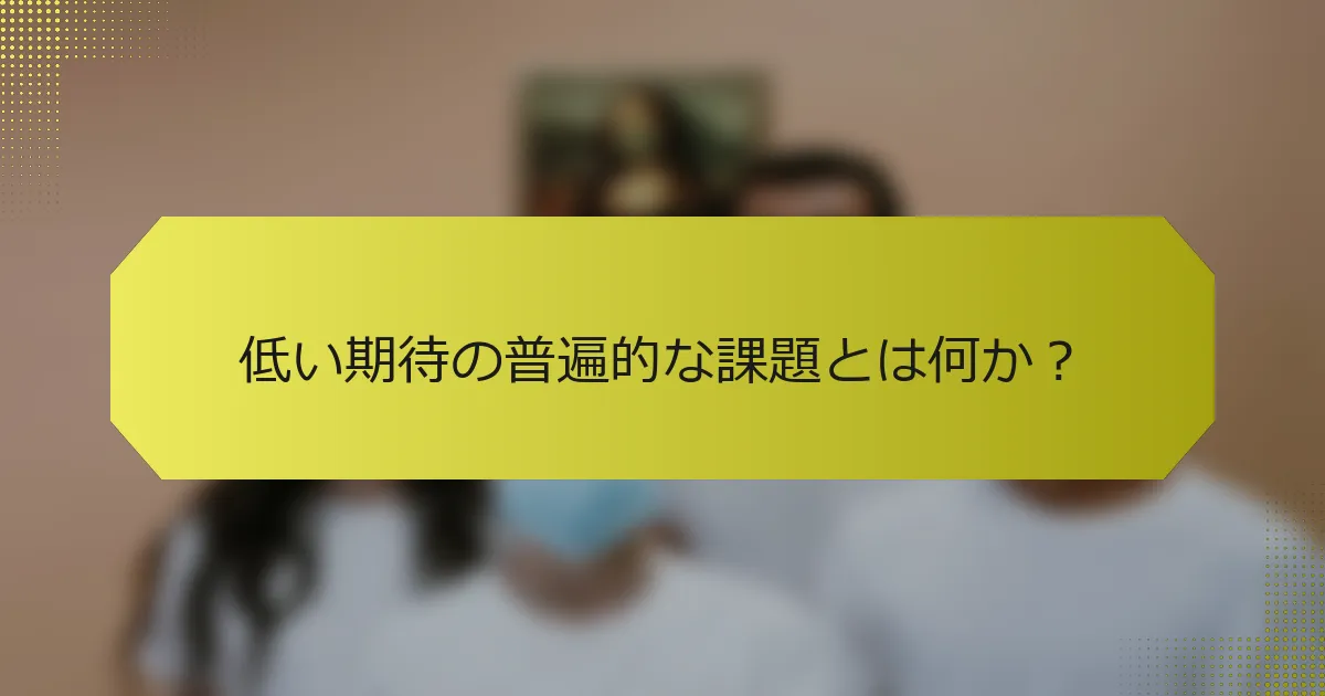 低い期待の普遍的な課題とは何か？