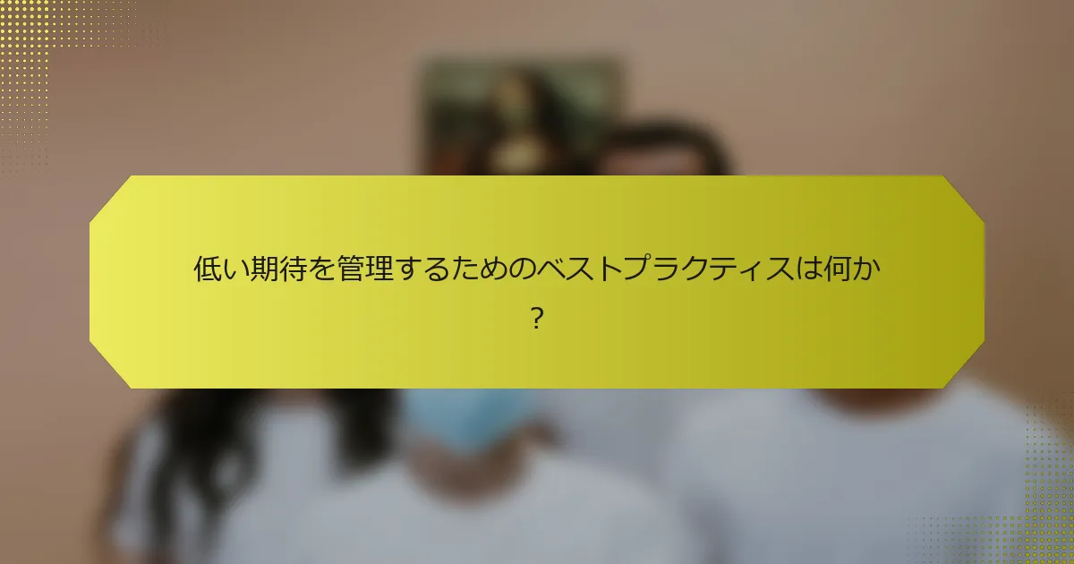 低い期待を管理するためのベストプラクティスは何か？