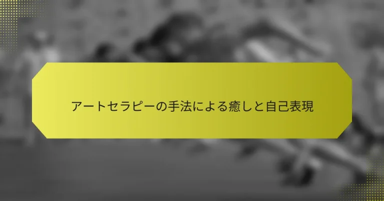 アートセラピーの手法による癒しと自己表現