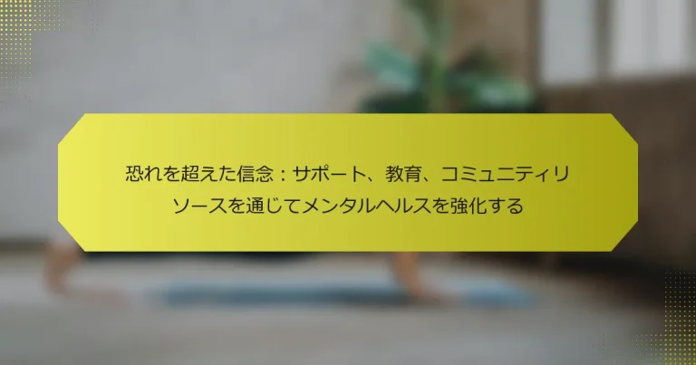 恐れを超えた信念：サポート、教育、コミュニティリソースを通じてメンタルヘルスを強化する