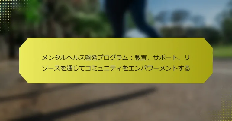 メンタルヘルス啓発プログラム：教育、サポート、リソースを通じてコミュニティをエンパワーメントする
