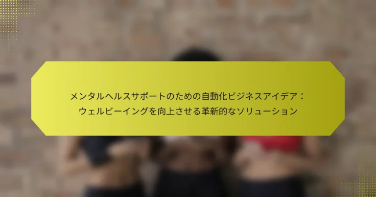 メンタルヘルスサポートのための自動化ビジネスアイデア：ウェルビーイングを向上させる革新的なソリューション