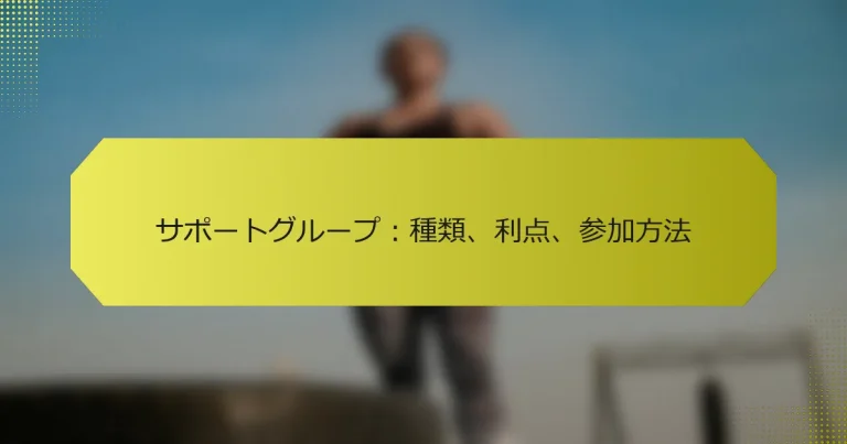 サポートグループ：種類、利点、参加方法