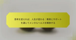 思考を変えれば、人生が変わる：教育とサポートを通じてメンタルヘルスを解放する
