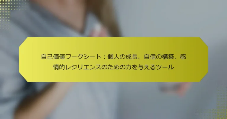 自己価値ワークシート：個人の成長、自信の構築、感情的レジリエンスのための力を与えるツール