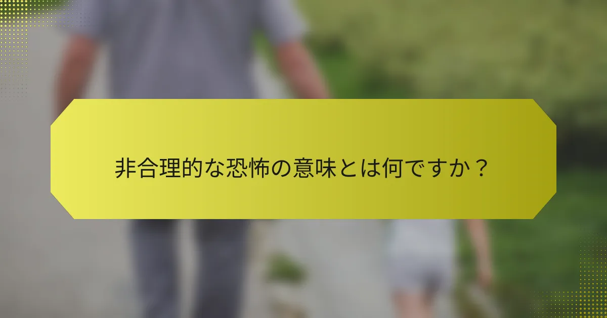 非合理的な恐怖の意味とは何ですか？