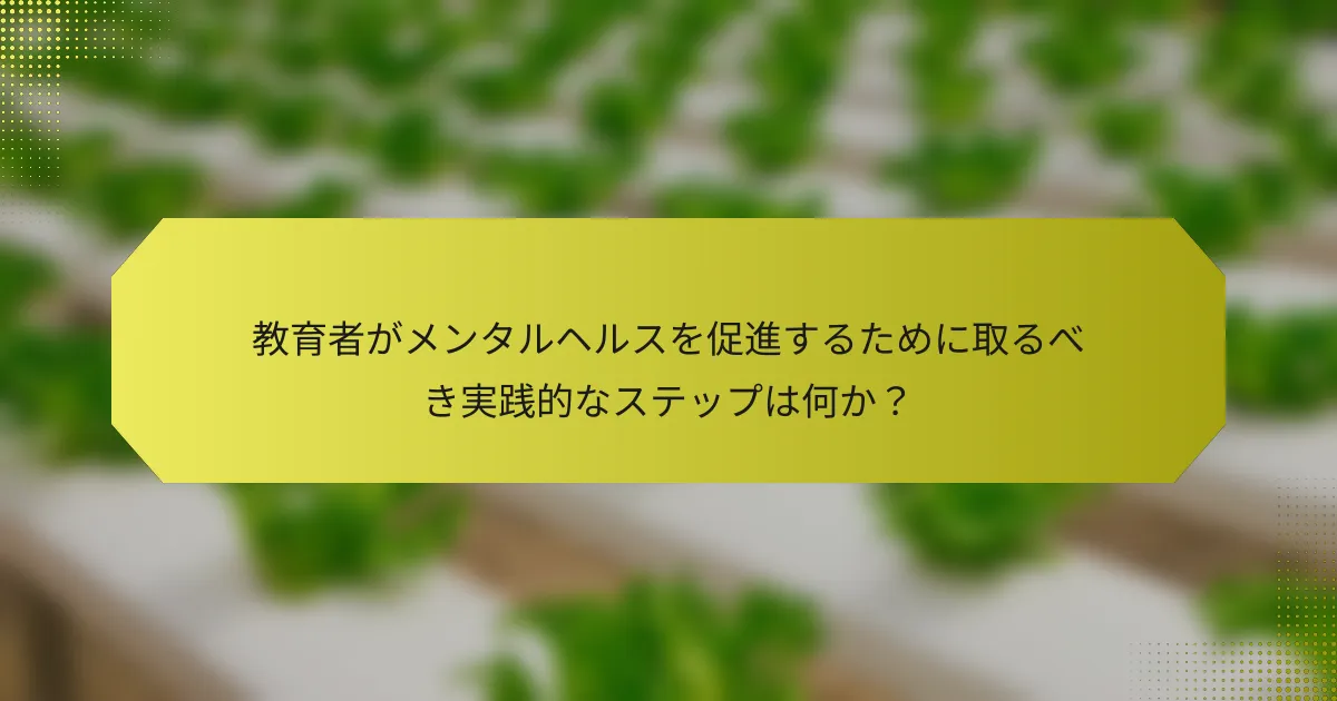 教育者がメンタルヘルスを促進するために取るべき実践的なステップは何か？