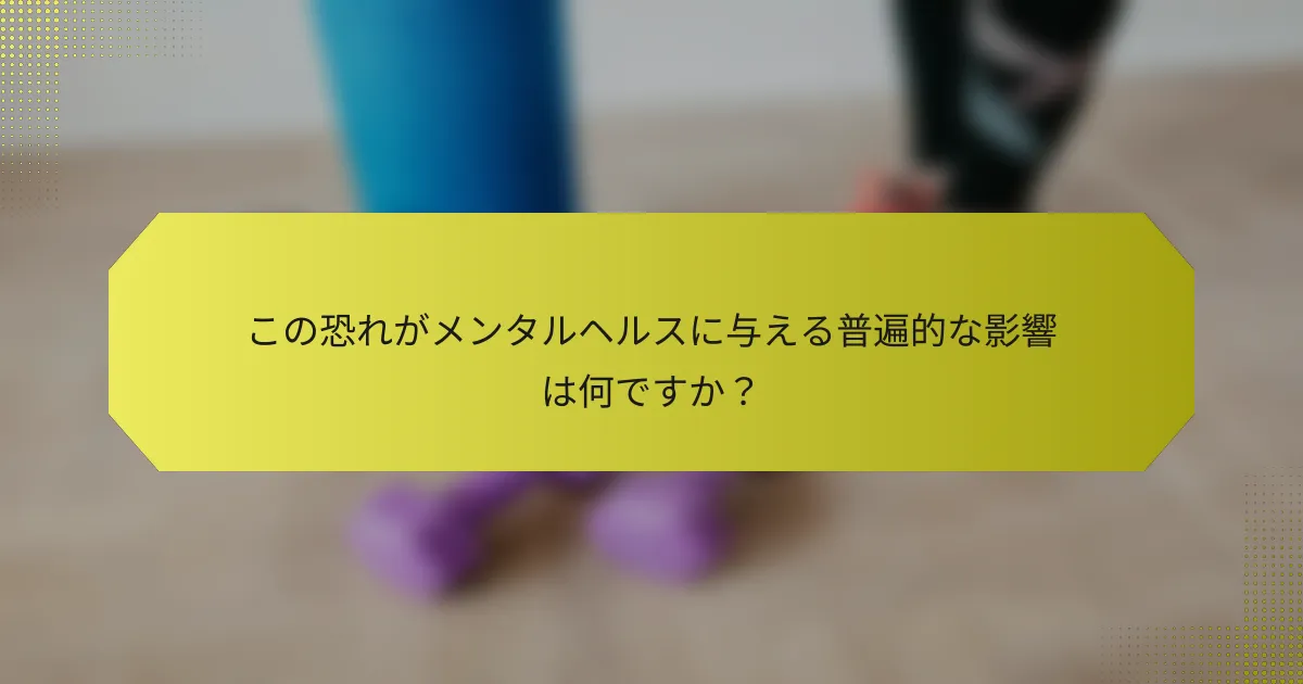 この恐れがメンタルヘルスに与える普遍的な影響は何ですか？