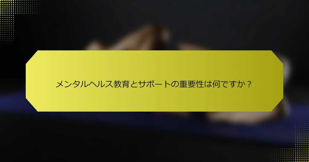 メンタルヘルス教育とサポートの重要性は何ですか？