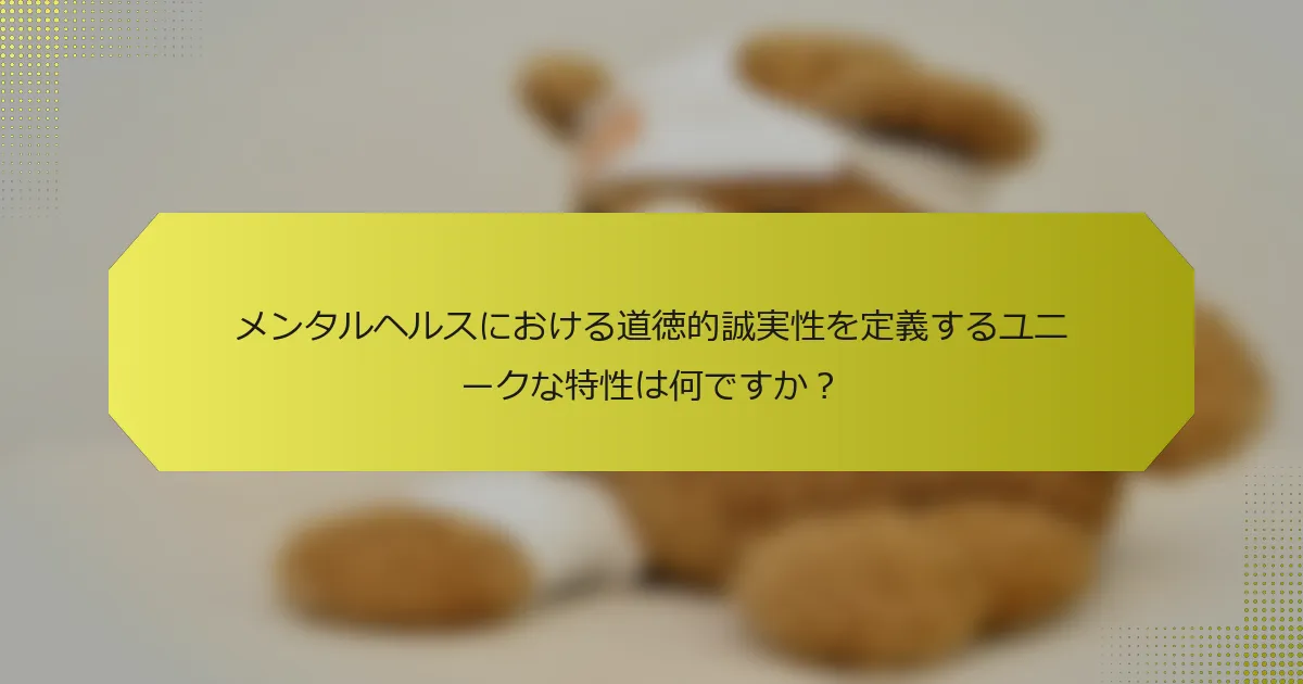 メンタルヘルスにおける道徳的誠実性を定義するユニークな特性は何ですか？
