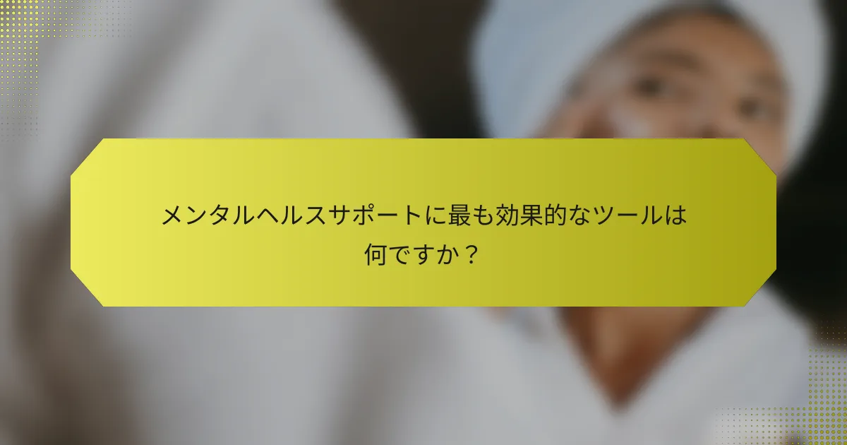 メンタルヘルスサポートに最も効果的なツールは何ですか？