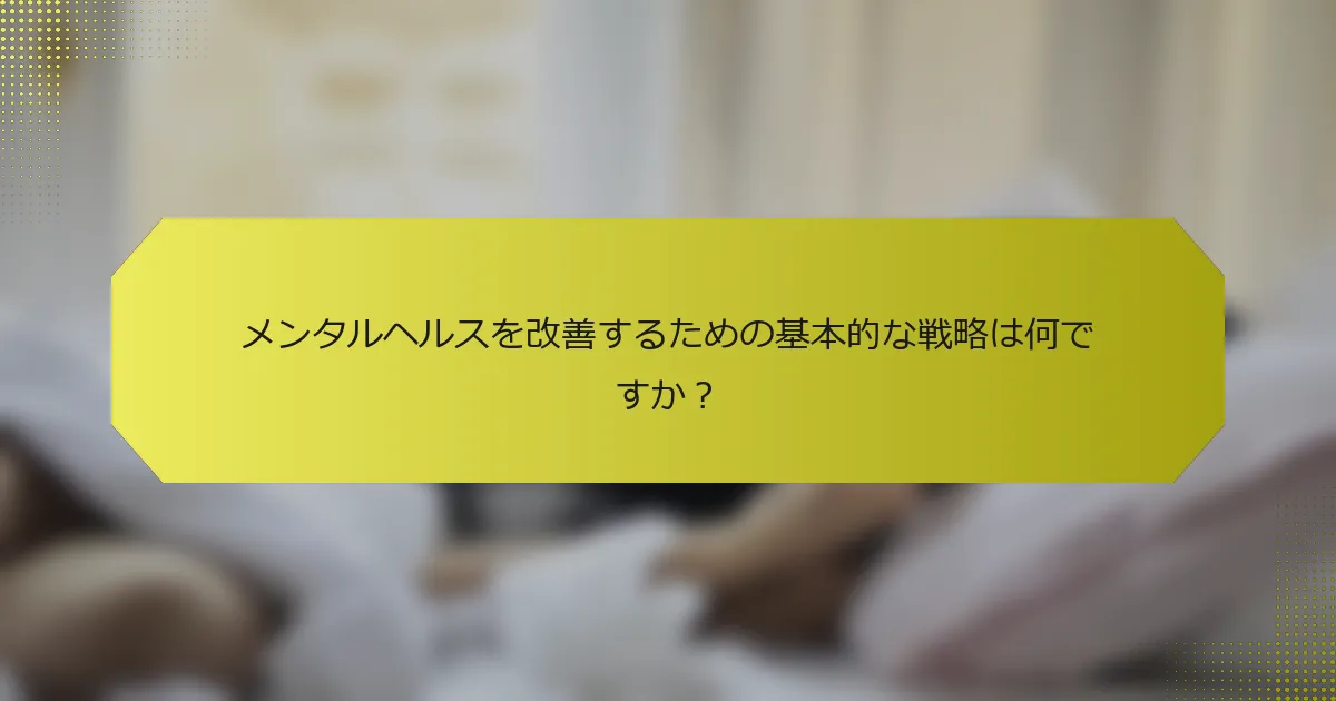 メンタルヘルスを改善するための基本的な戦略は何ですか？