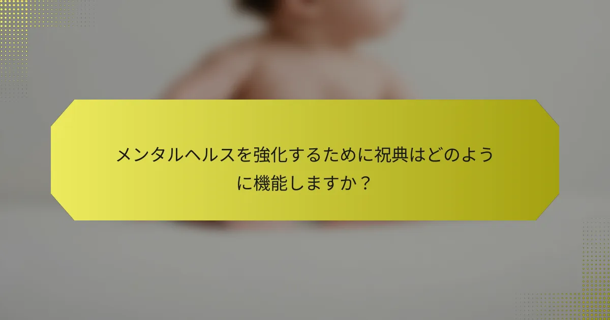メンタルヘルスを強化するために祝典はどのように機能しますか？