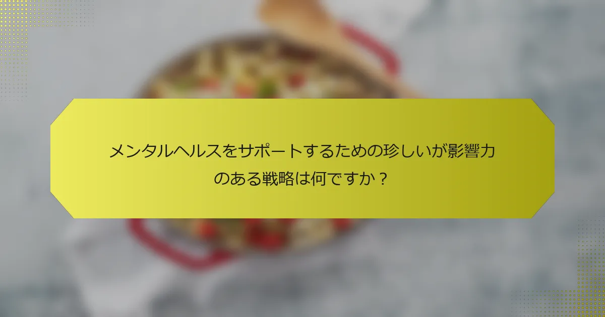 メンタルヘルスをサポートするための珍しいが影響力のある戦略は何ですか？