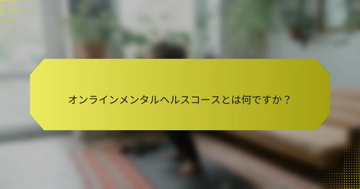 オンラインメンタルヘルスコースとは何ですか？
