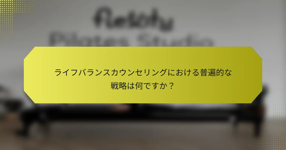 ライフバランスカウンセリングにおける普遍的な戦略は何ですか？