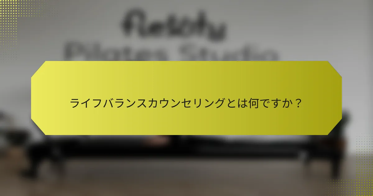 ライフバランスカウンセリングとは何ですか？