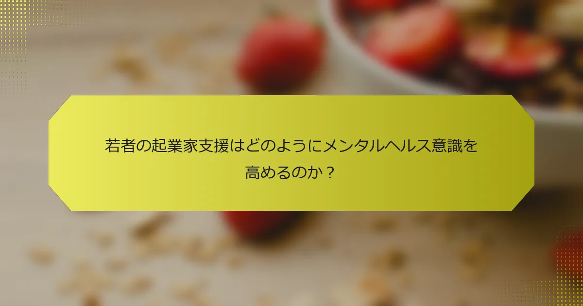 若者の起業家支援はどのようにメンタルヘルス意識を高めるのか？