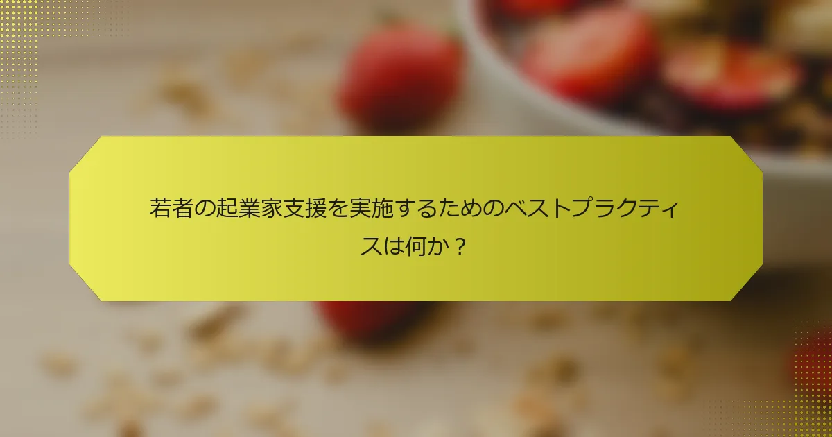 若者の起業家支援を実施するためのベストプラクティスは何か？