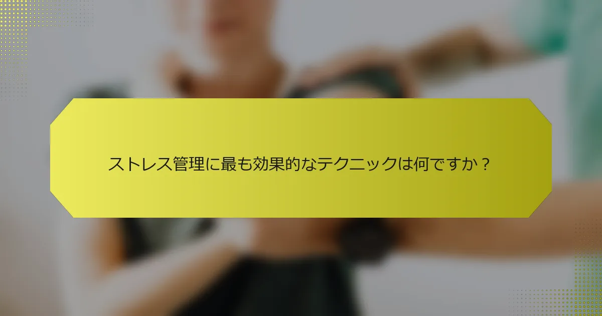 ストレス管理に最も効果的なテクニックは何ですか？