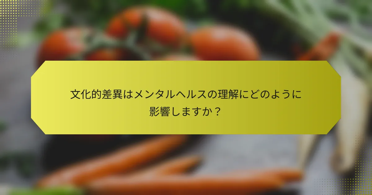 文化的差異はメンタルヘルスの理解にどのように影響しますか？