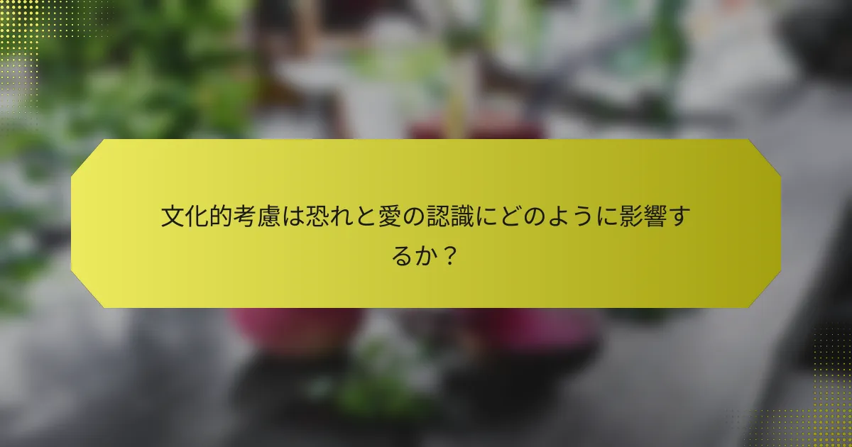 文化的考慮は恐れと愛の認識にどのように影響するか？