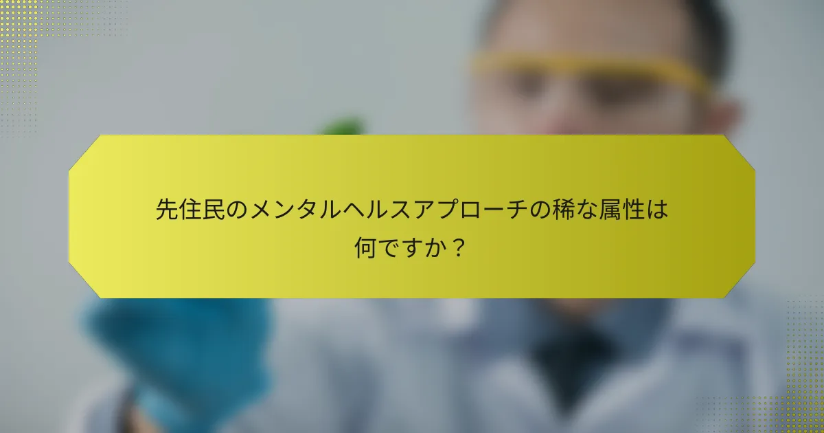 先住民のメンタルヘルスアプローチの稀な属性は何ですか？