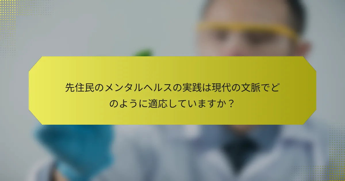 先住民のメンタルヘルスの実践は現代の文脈でどのように適応していますか？