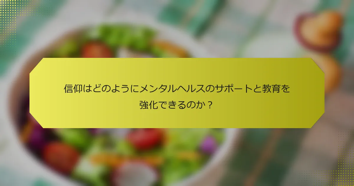 信仰はどのようにメンタルヘルスのサポートと教育を強化できるのか？
