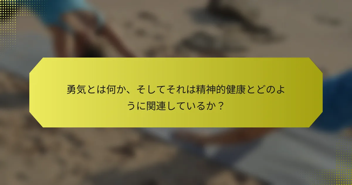 勇気とは何か、そしてそれは精神的健康とどのように関連しているか？