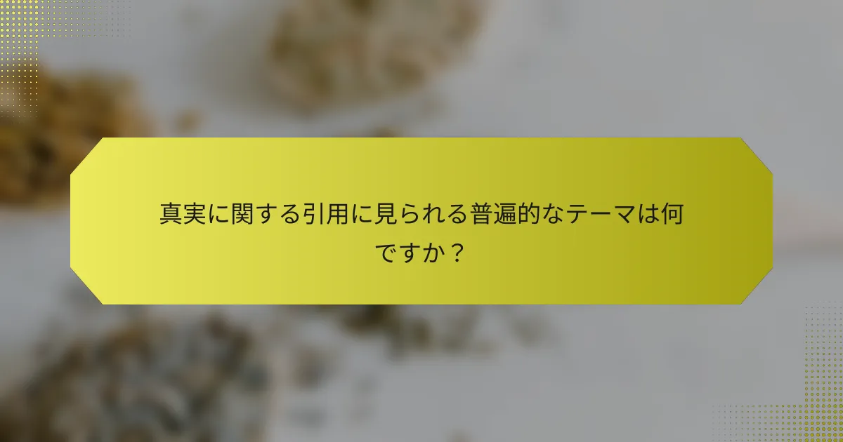 真実に関する引用に見られる普遍的なテーマは何ですか?