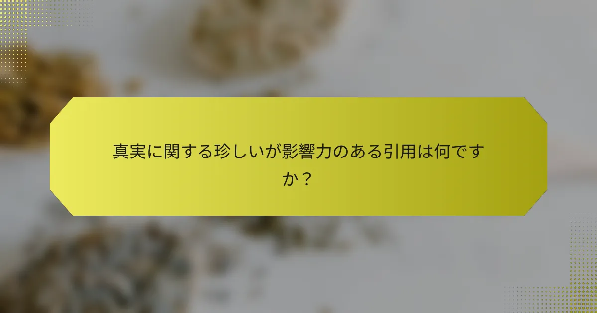 真実に関する珍しいが影響力のある引用は何ですか?