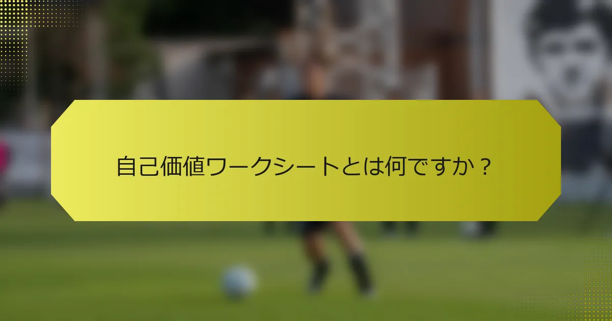 自己価値ワークシートとは何ですか？